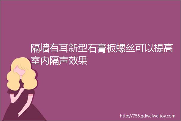 隔墙有耳新型石膏板螺丝可以提高室内隔声效果