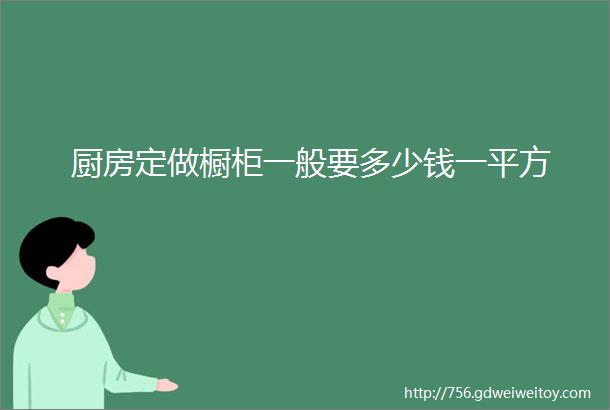 厨房定做橱柜一般要多少钱一平方