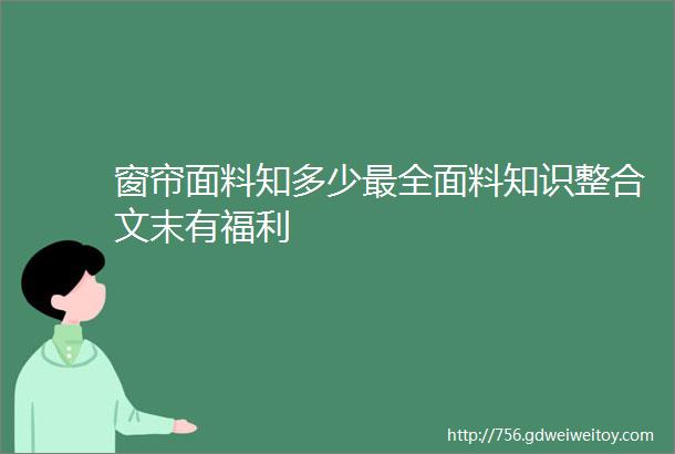 窗帘面料知多少最全面料知识整合文末有福利