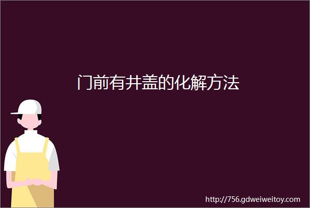 门前有井盖的化解方法