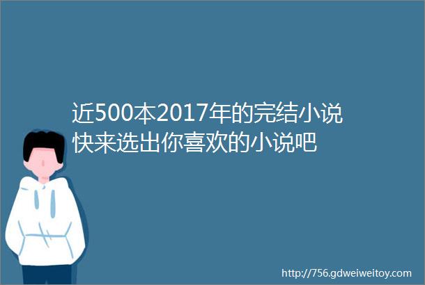 近500本2017年的完结小说快来选出你喜欢的小说吧